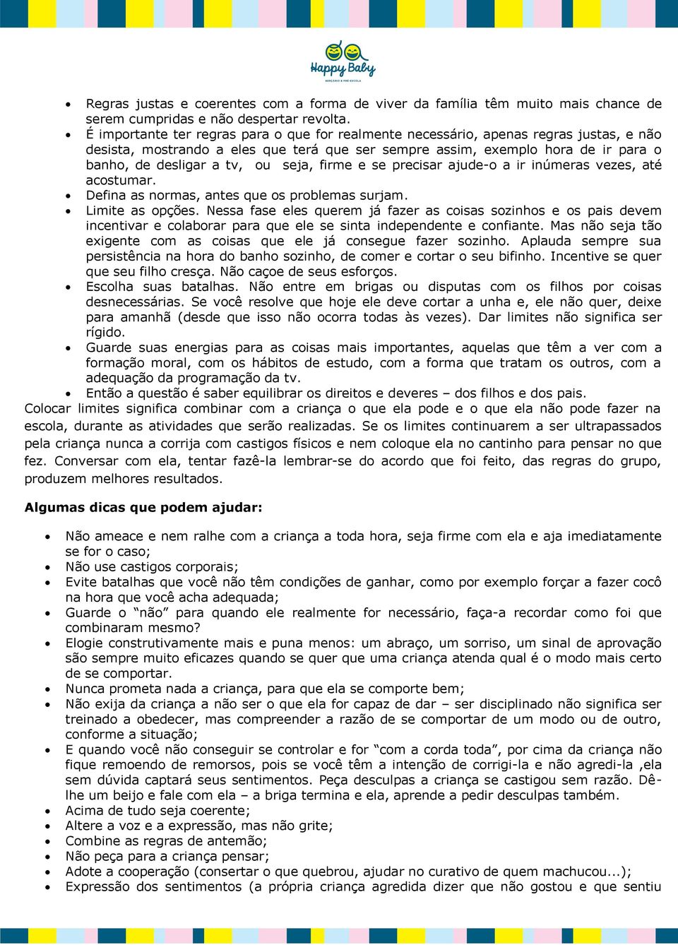 seja, firme e se precisar ajude-o a ir inúmeras vezes, até acostumar. Defina as normas, antes que os problemas surjam. Limite as opções.