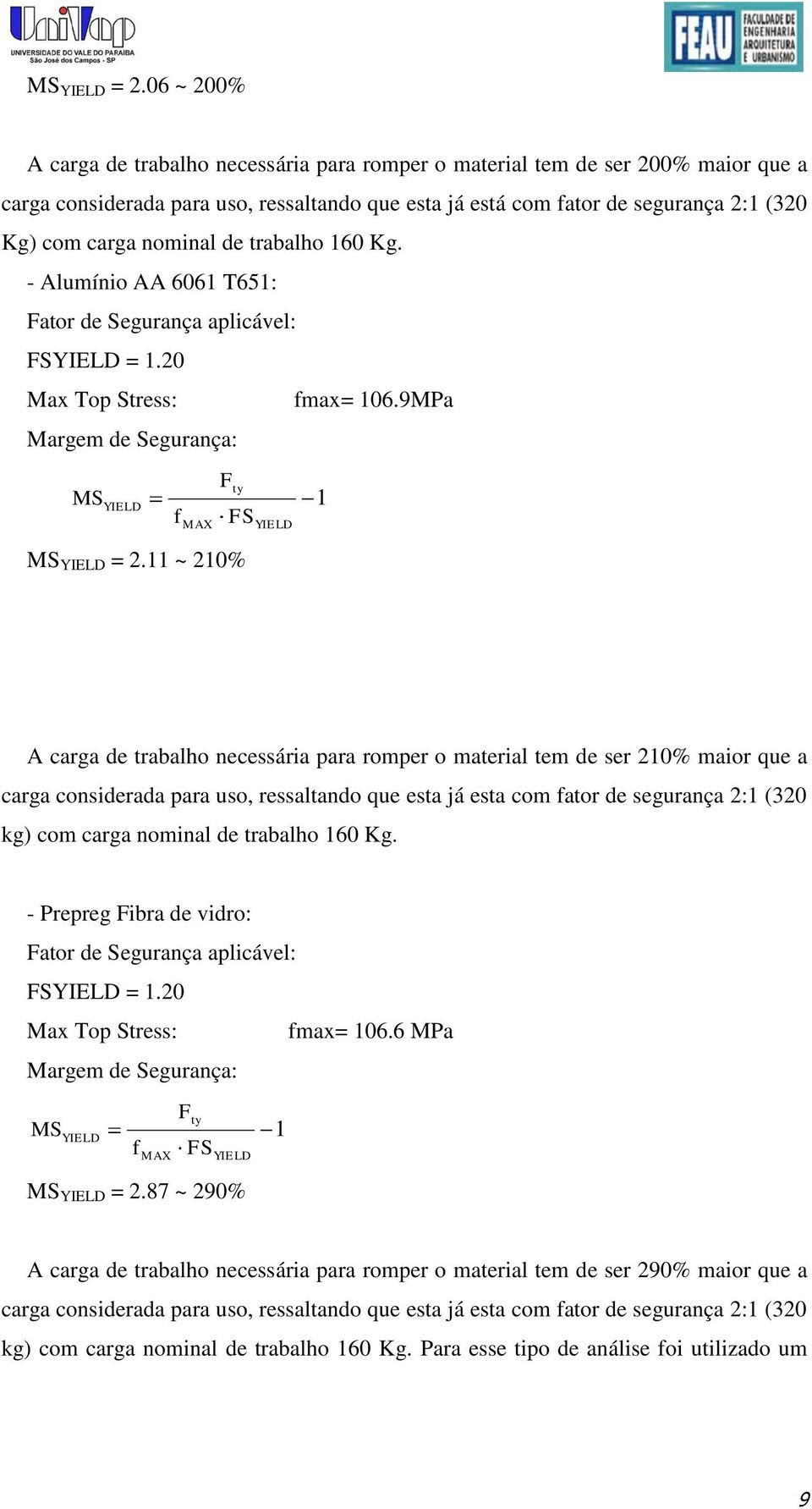 nominal de trabalho 160 Kg. - Alumínio AA 6061 T651: Fator de Segurança aplicável: FSYIELD = 1.20 Max Top Stress: fmax= 106.