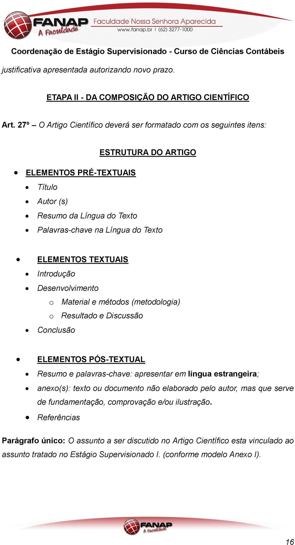 ELEMENTOS TEXTUAIS Introdução Desenvolvimento o Material e métodos (metodologia) o Resultado e Discussão Conclusão ELEMENTOS PÓS-TEXTUAL Resumo e palavras-chave: apresentar em língua