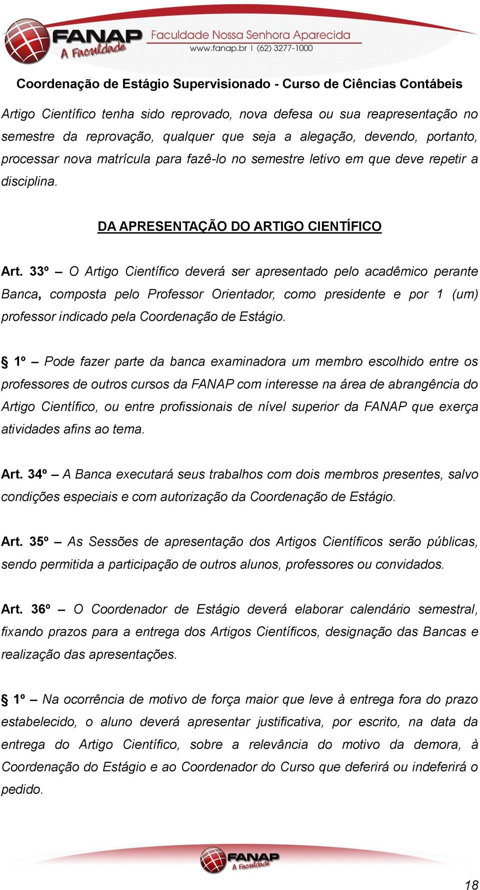 33º O Artigo Científico deverá ser apresentado pelo acadêmico perante Banca, composta pelo Professor Orientador, como presidente e por 1 (um) professor indicado pela Coordenação de Estágio.