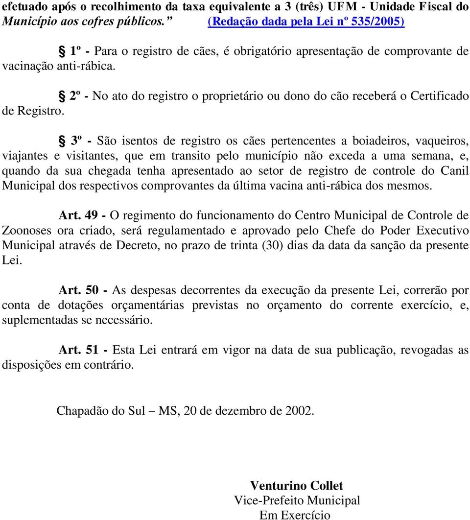 2º - No ato do registro o proprietário ou dono do cão receberá o Certificado de Registro.