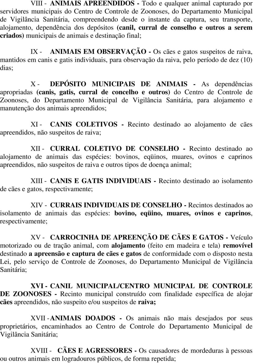 Os cães e gatos suspeitos de raiva, mantidos em canis e gatis individuais, para observação da raiva, pelo período de dez (10) dias; X - DEPÓSITO MUNICIPAIS DE ANIMAIS - As dependências apropriadas