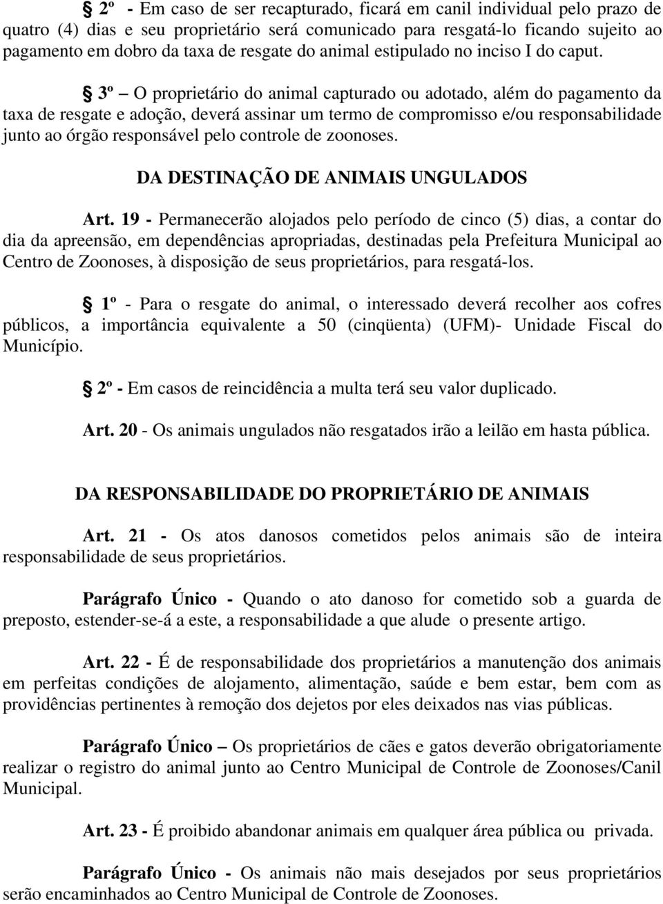 3º O proprietário do animal capturado ou adotado, além do pagamento da taxa de resgate e adoção, deverá assinar um termo de compromisso e/ou responsabilidade junto ao órgão responsável pelo controle