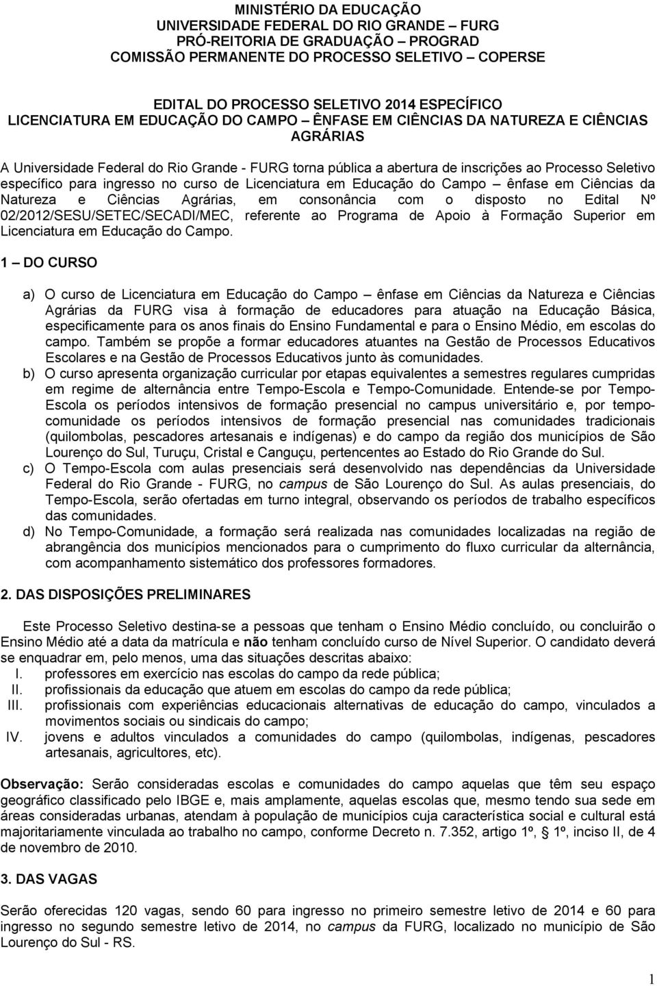 para ingresso no curso de Licenciatura em Educação do Campo ênfase em Ciências da Natureza e Ciências Agrárias, em consonância com o disposto no Edital Nº 02/2012/SESU/SETEC/SECADI/MEC, referente ao