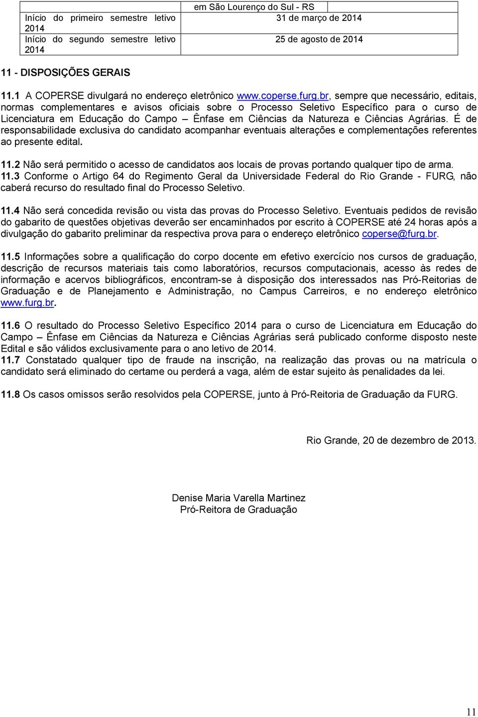 br, sempre que necessário, editais, normas complementares e avisos oficiais sobre o Processo Seletivo Específico para o curso de Licenciatura em Educação do Campo Ênfase em Ciências da Natureza e