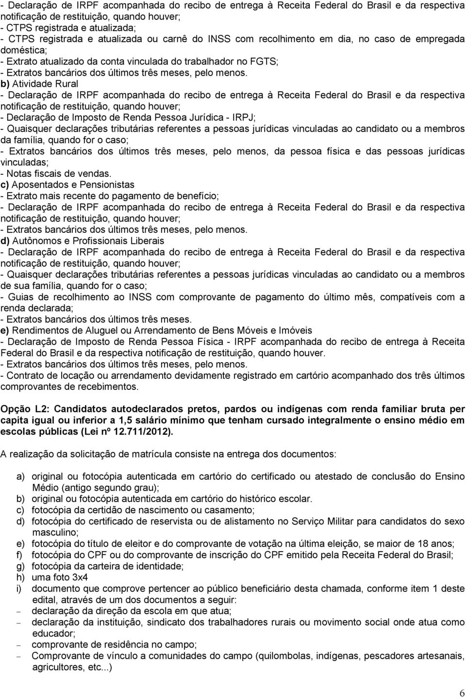 b) Atividade Rural - Declaração de Imposto de Renda Pessoa Jurídica - IRPJ; - Quaisquer declarações tributárias referentes a pessoas jurídicas vinculadas ao candidato ou a membros da família, quando