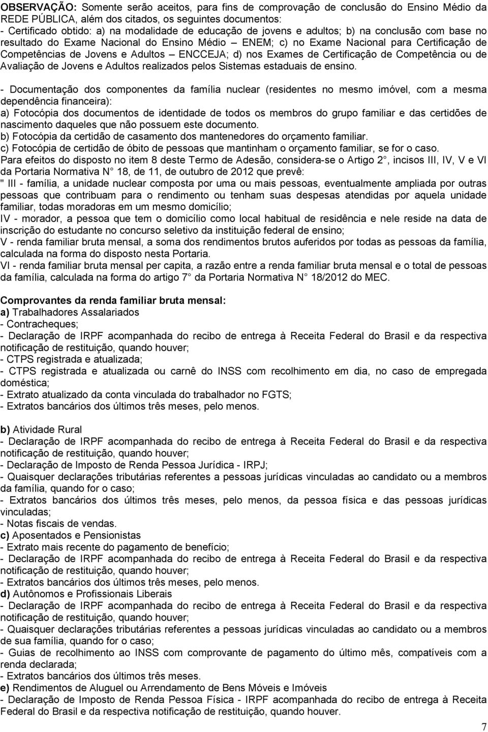 Certificação de Competência ou de Avaliação de Jovens e Adultos realizados pelos Sistemas estaduais de ensino.