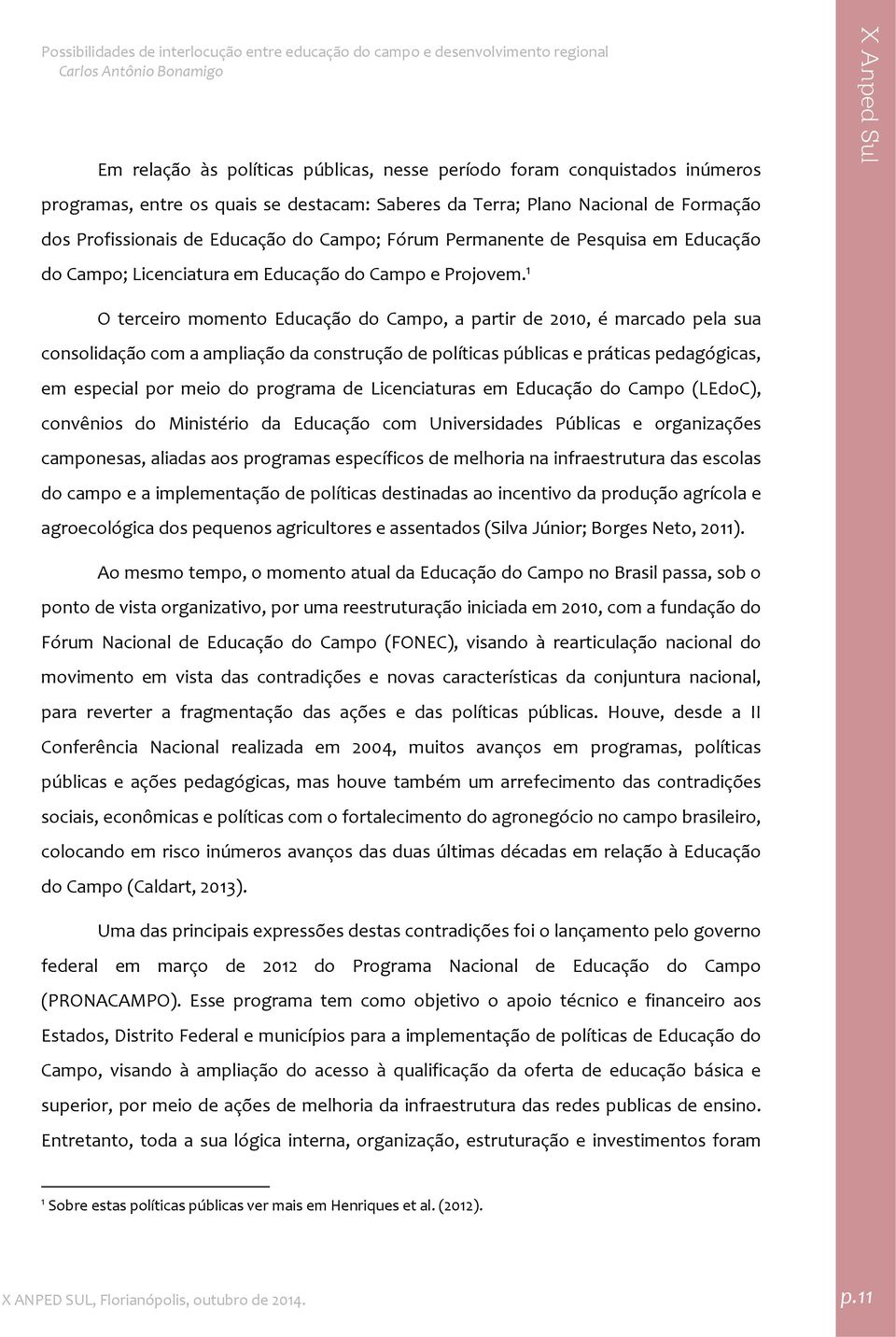 1 O terceiro momento Educação do Campo, a partir de 2010, é marcado pela sua consolidação com a ampliação da construção de políticas públicas e práticas pedagógicas, em especial por meio do programa