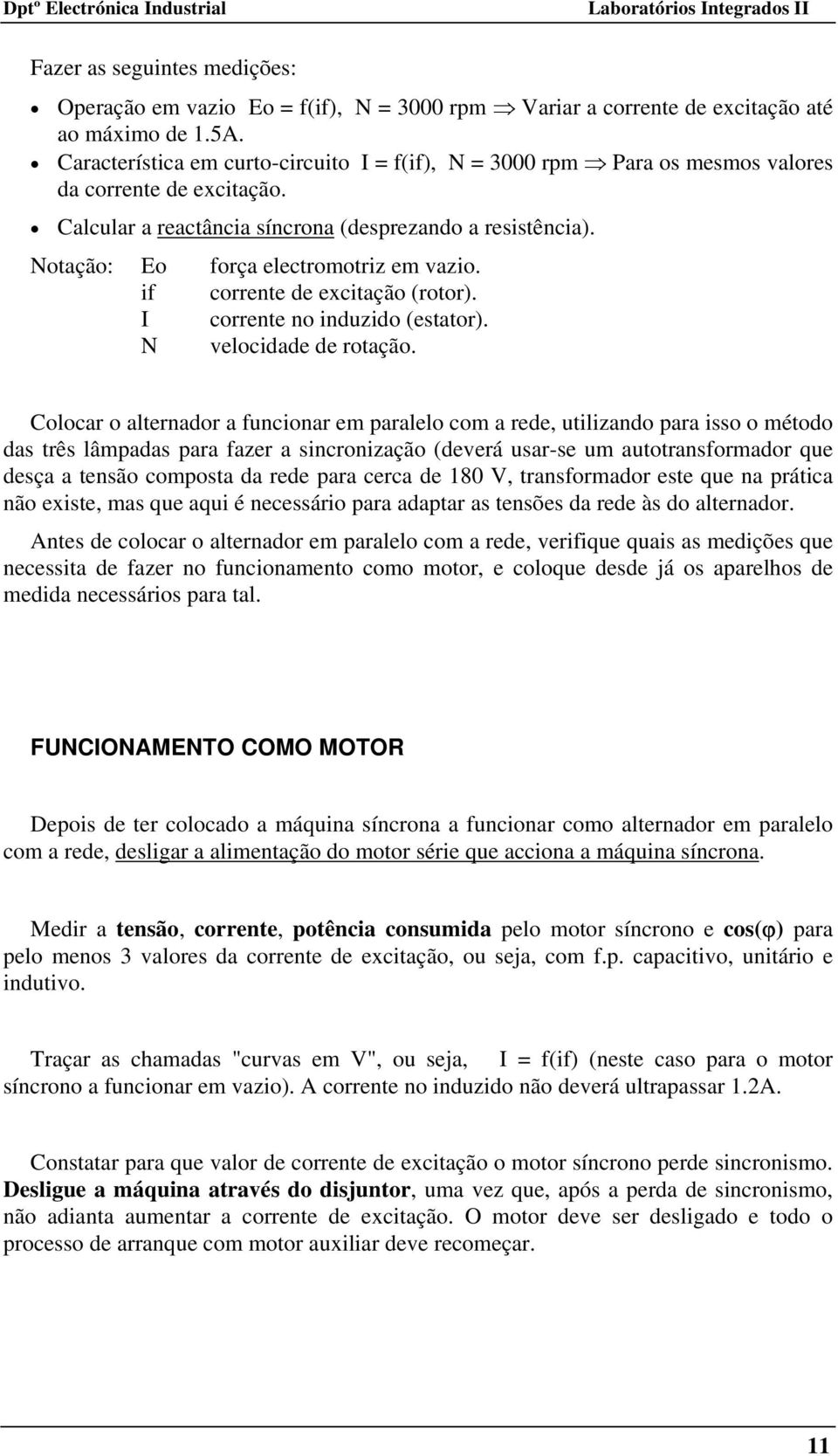 Notação: Eo força electromotriz em vazio. if corrente de excitação (rotor). I corrente no induzido (estator). N velocidade de rotação.