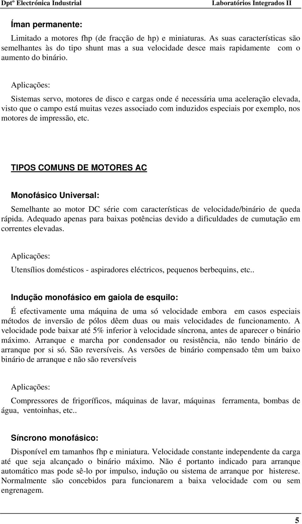 TIPOS COMUNS DE MOTORES AC Monofásico Universal: Semelhante ao motor DC série com características de velocidade/binário de queda rápida.