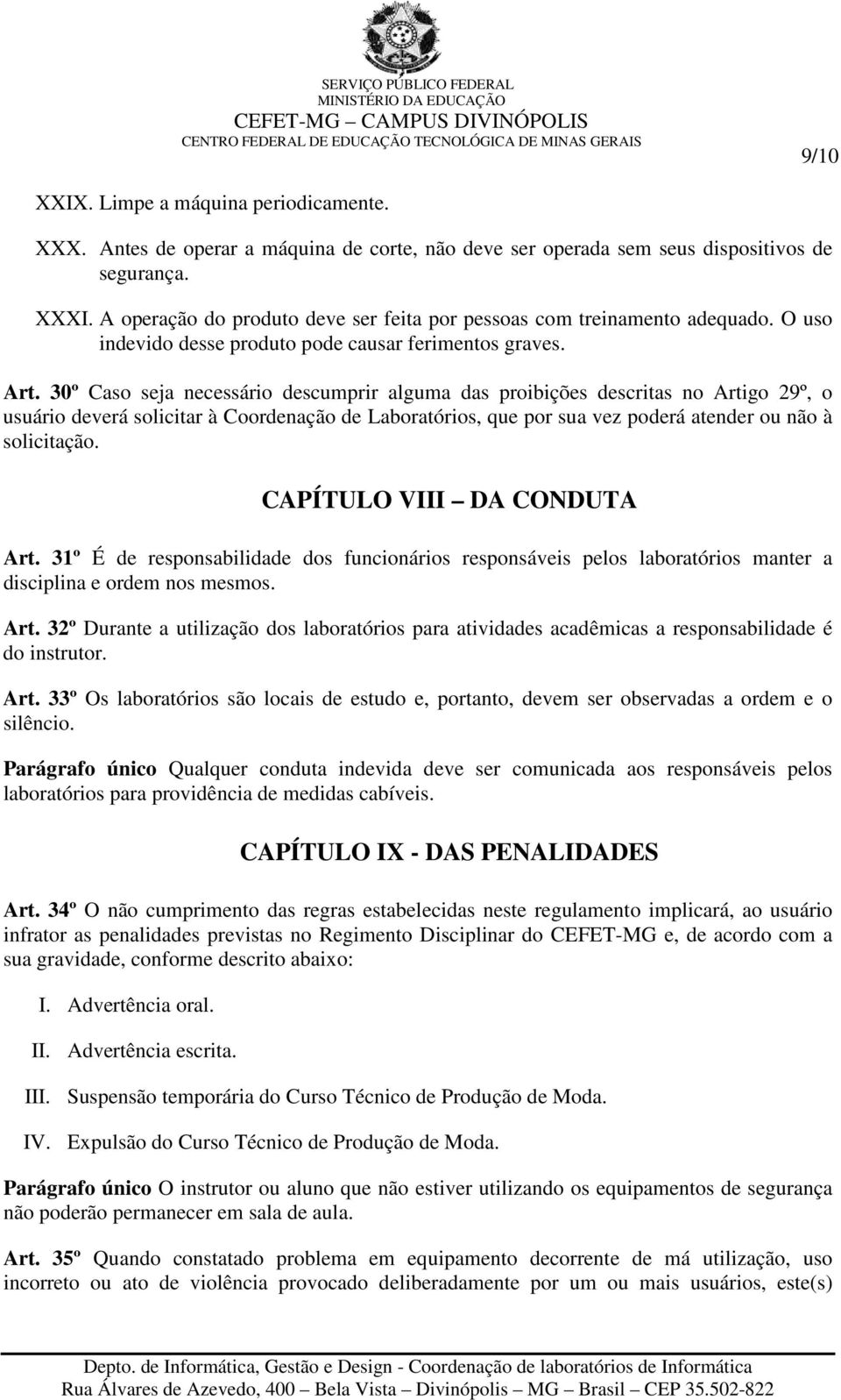 30º Caso seja necessário descumprir alguma das proibições descritas no Artigo 29º, o usuário deverá solicitar à Coordenação de Laboratórios, que por sua vez poderá atender ou não à solicitação.