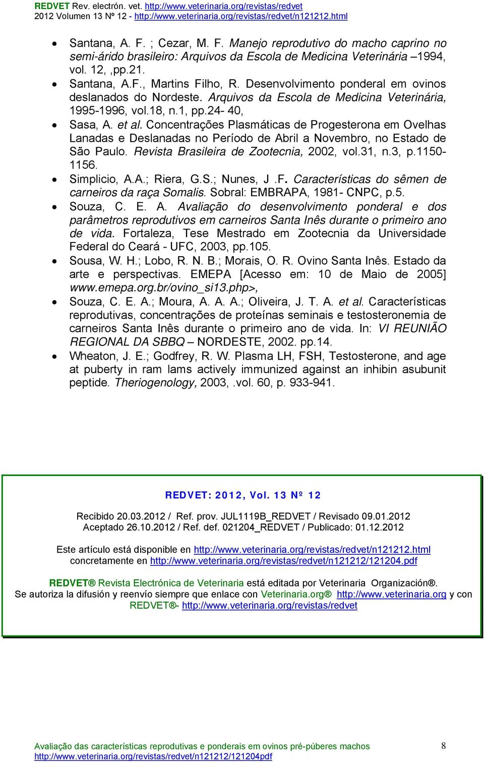 Concentrações Plasmáticas de Progesterona em Ovelhas Lanadas e Deslanadas no Período de Abril a Novembro, no Estado de São Paulo. Revista Brasileira de Zootecnia, 2002, vol.31, n.3, p.1150-1156.