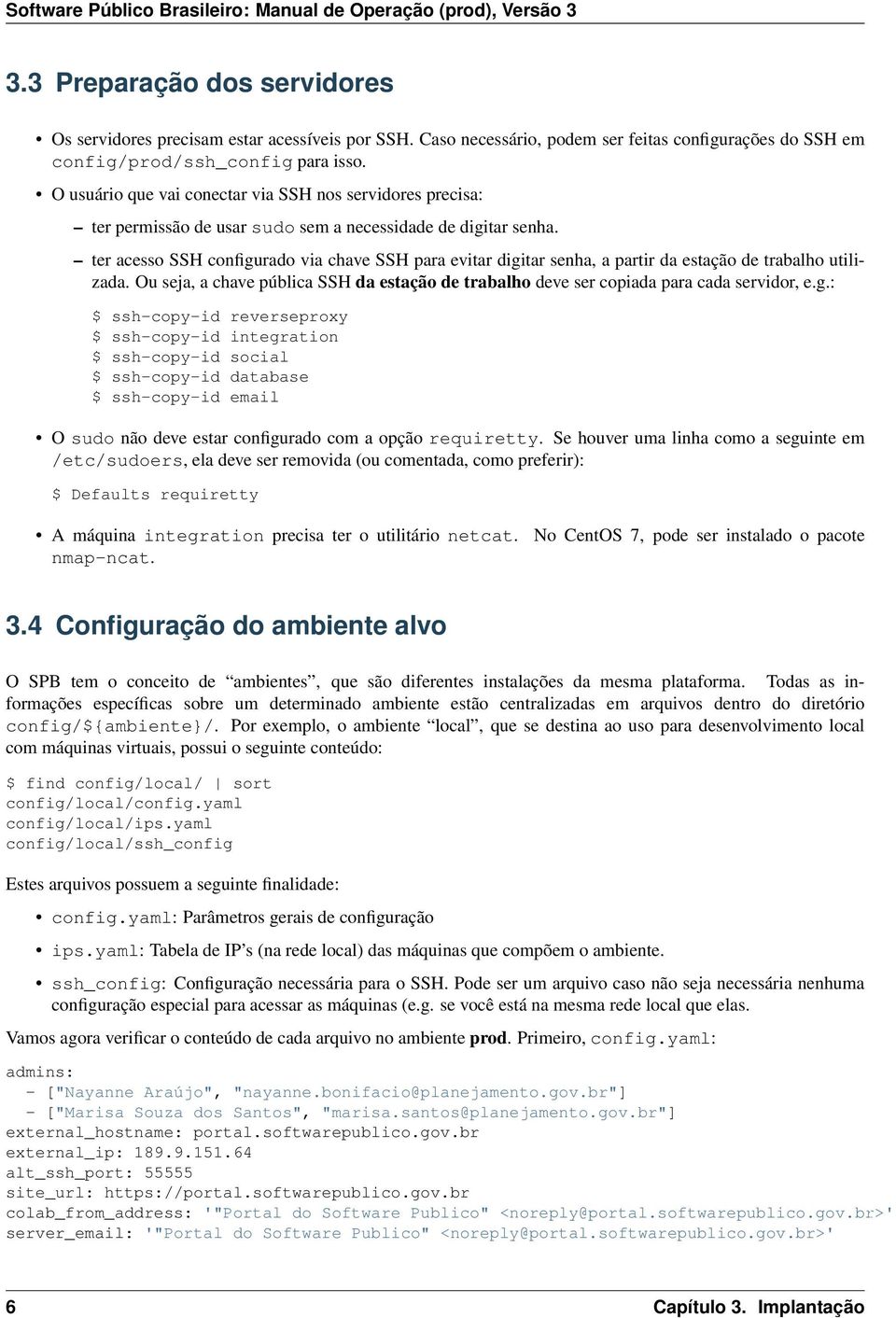 O usuário que vai conectar via SSH nos servidores precisa: ter permissão de usar sudo sem a necessidade de digitar senha.