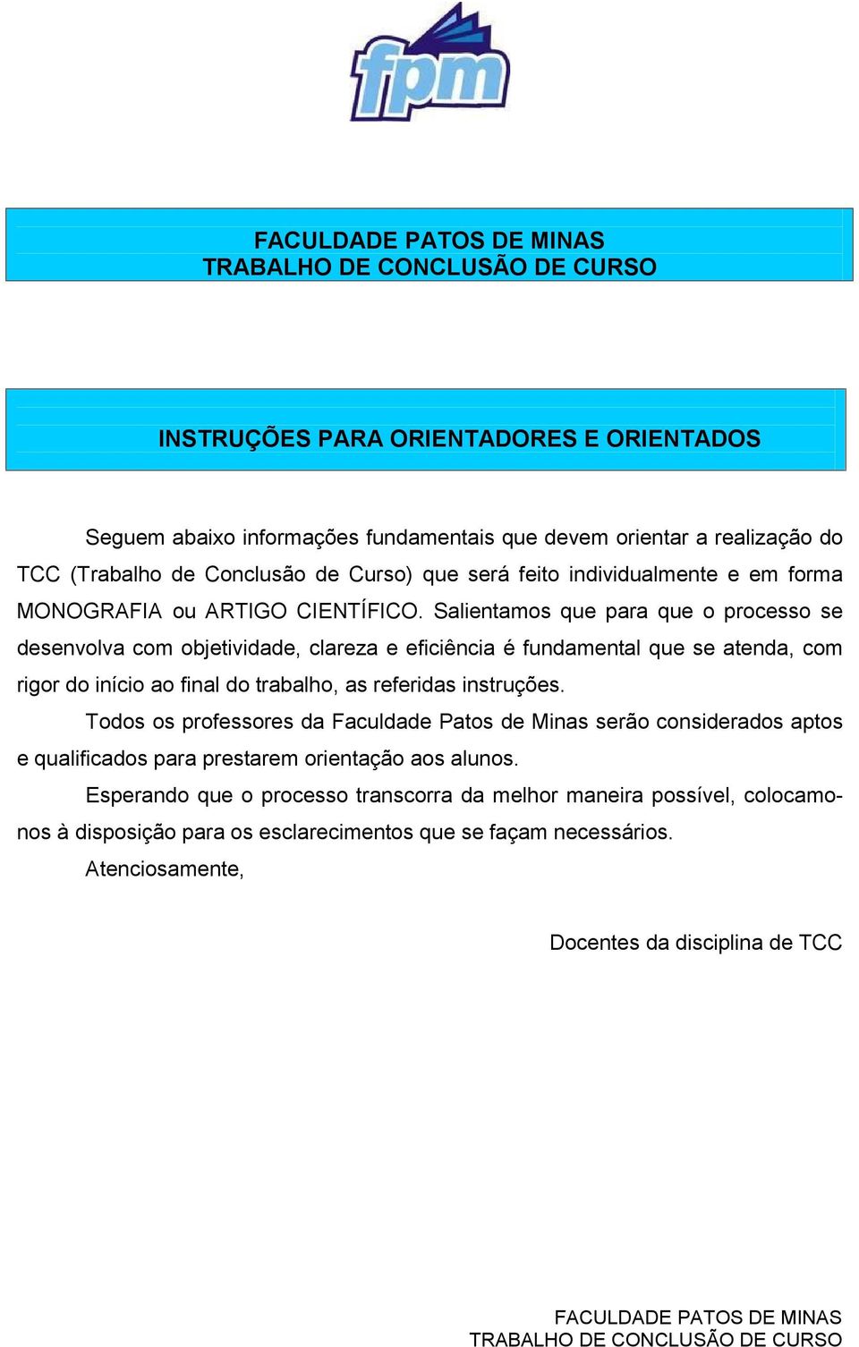 Salientamos que para que o processo se desenvolva com objetividade, clareza e eficiência é fundamental que se atenda, com rigor do início ao final do trabalho, as referidas