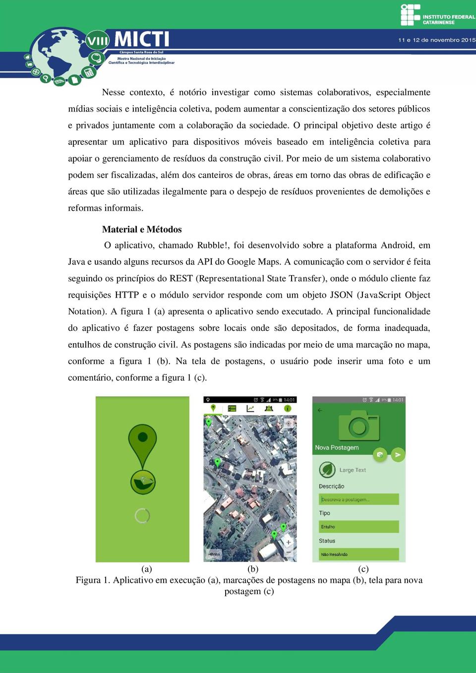 O principal objetivo deste artigo é apresentar um aplicativo para dispositivos móveis baseado em inteligência coletiva para apoiar o gerenciamento de resíduos da construção civil.