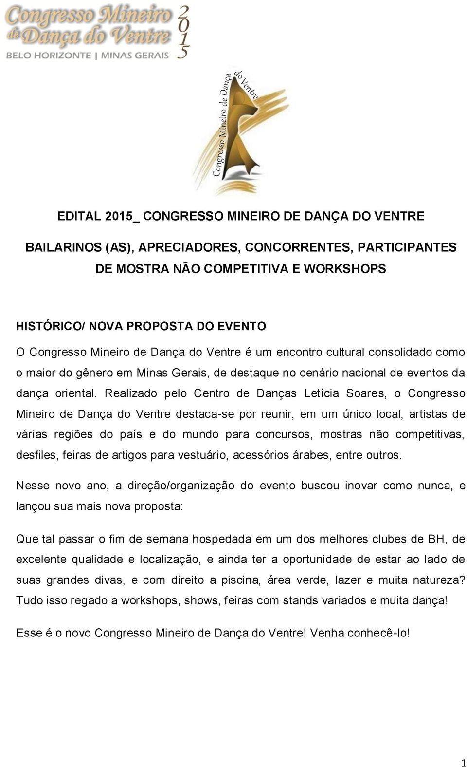 Realizado pelo Centro de Danças Letícia Soares, o Congresso Mineiro de Dança do Ventre destaca-se por reunir, em um único local, artistas de várias regiões do país e do mundo para concursos, mostras