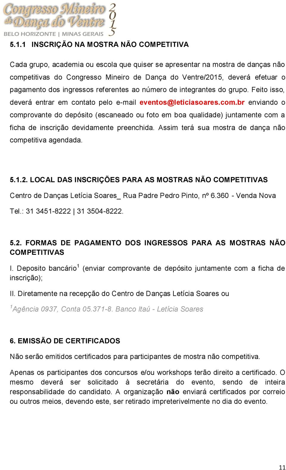 br enviando o comprovante do depósito (escaneado ou foto em boa qualidade) juntamente com a ficha de inscrição devidamente preenchida. Assim terá sua mostra de dança não competitiva agendada. 5.1.2.