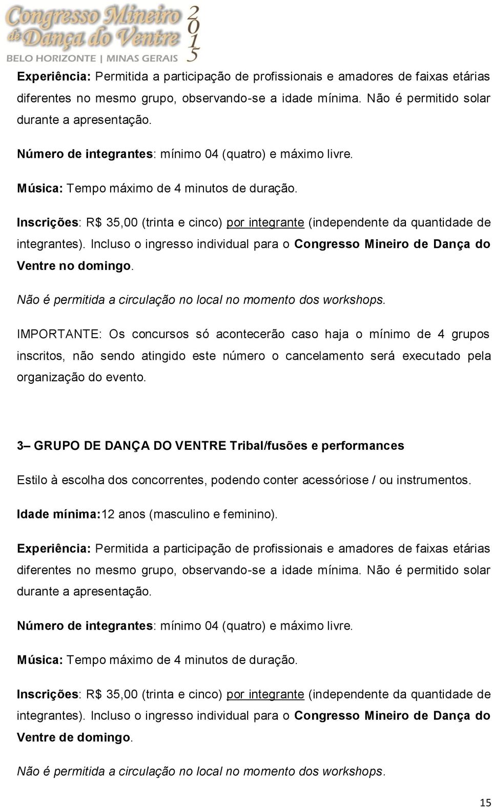 Inscrições: R$ 35,00 (trinta e cinco) por integrante (independente da quantidade de integrantes). Incluso o ingresso individual para o Congresso Mineiro de Dança do Ventre no domingo.