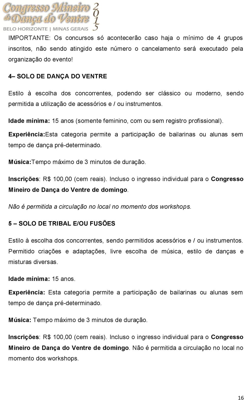 Idade mínima: 15 anos (somente feminino, com ou sem registro profissional). Experiência:Esta categoria permite a participação de bailarinas ou alunas sem tempo de dança pré-determinado.