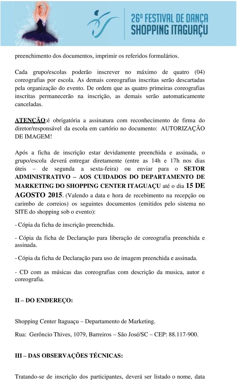 De ordem que as quatro primeiras coreografias inscritas permanecerão na inscrição, as demais serão automaticamente canceladas.