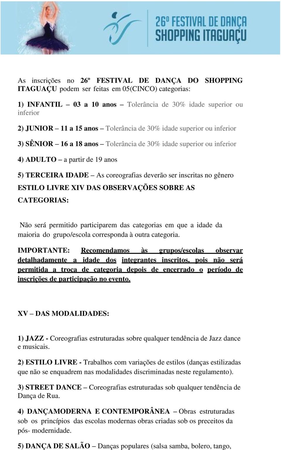 no gênero ESTILO LIVRE XIV DAS OBSERVAÇÕES SOBRE AS CATEGORIAS: Não será permitido participarem das categorias em que a idade da maioria do grupo/escola corresponda à outra categoria.