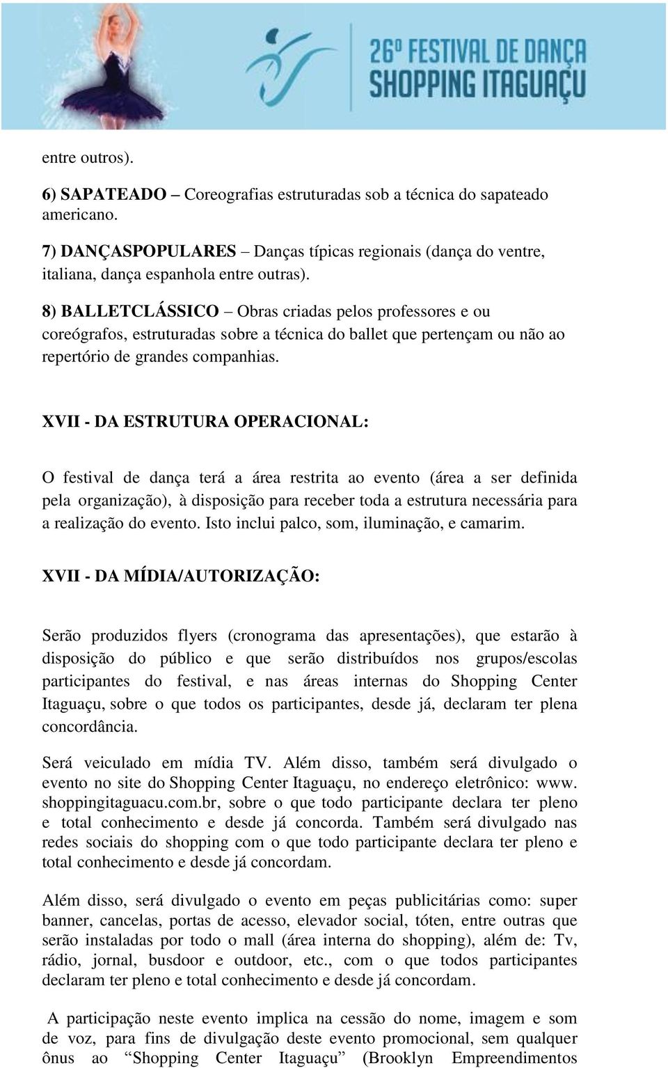 XVII - DA ESTRUTURA OPERACIONAL: O festival de dança terá a área restrita ao evento (área a ser definida pela organização), à disposição para receber toda a estrutura necessária para a realização do