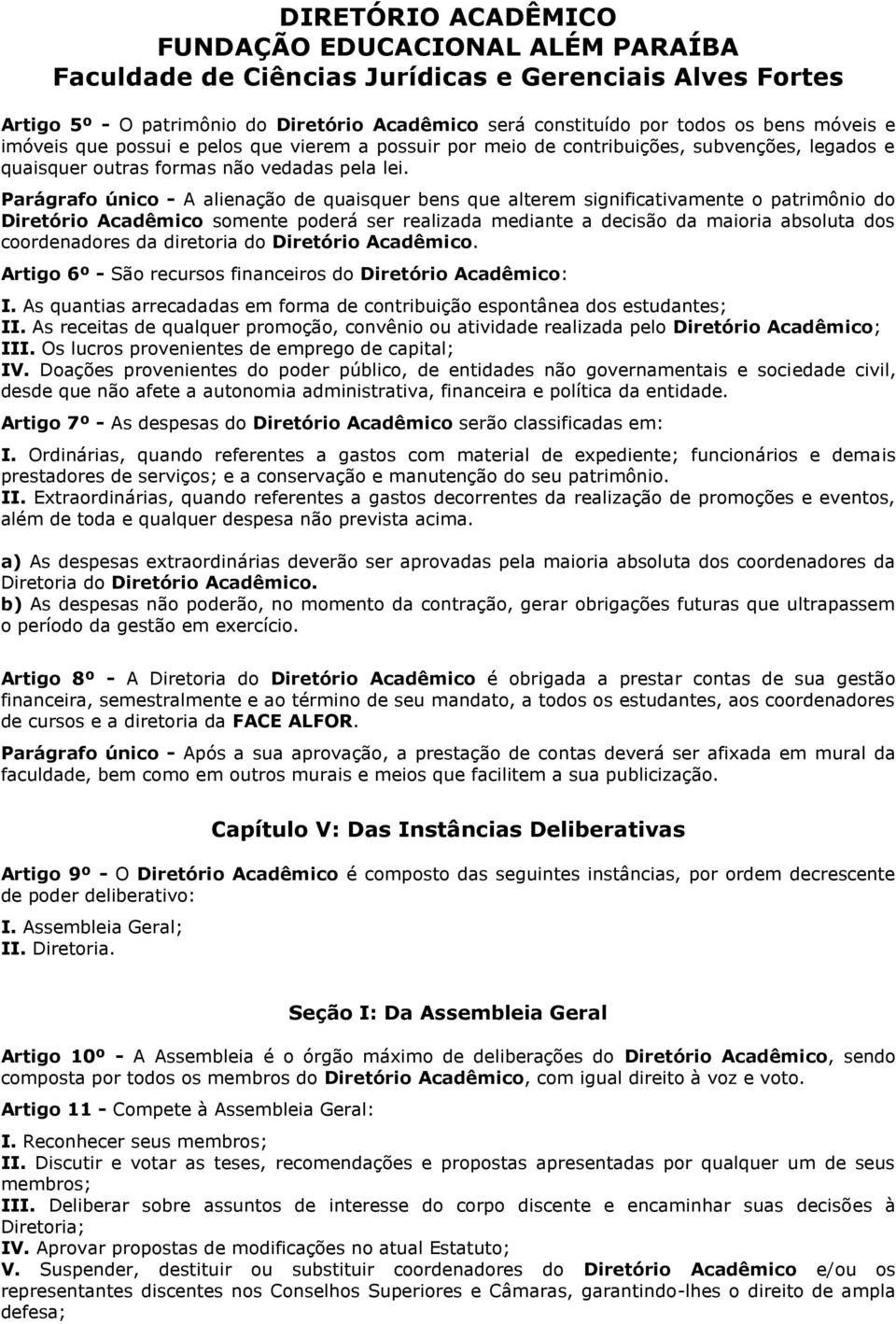 Parágrafo único - A alienação de quaisquer bens que alterem significativamente o patrimônio do Diretório Acadêmico somente poderá ser realizada mediante a decisão da maioria absoluta dos