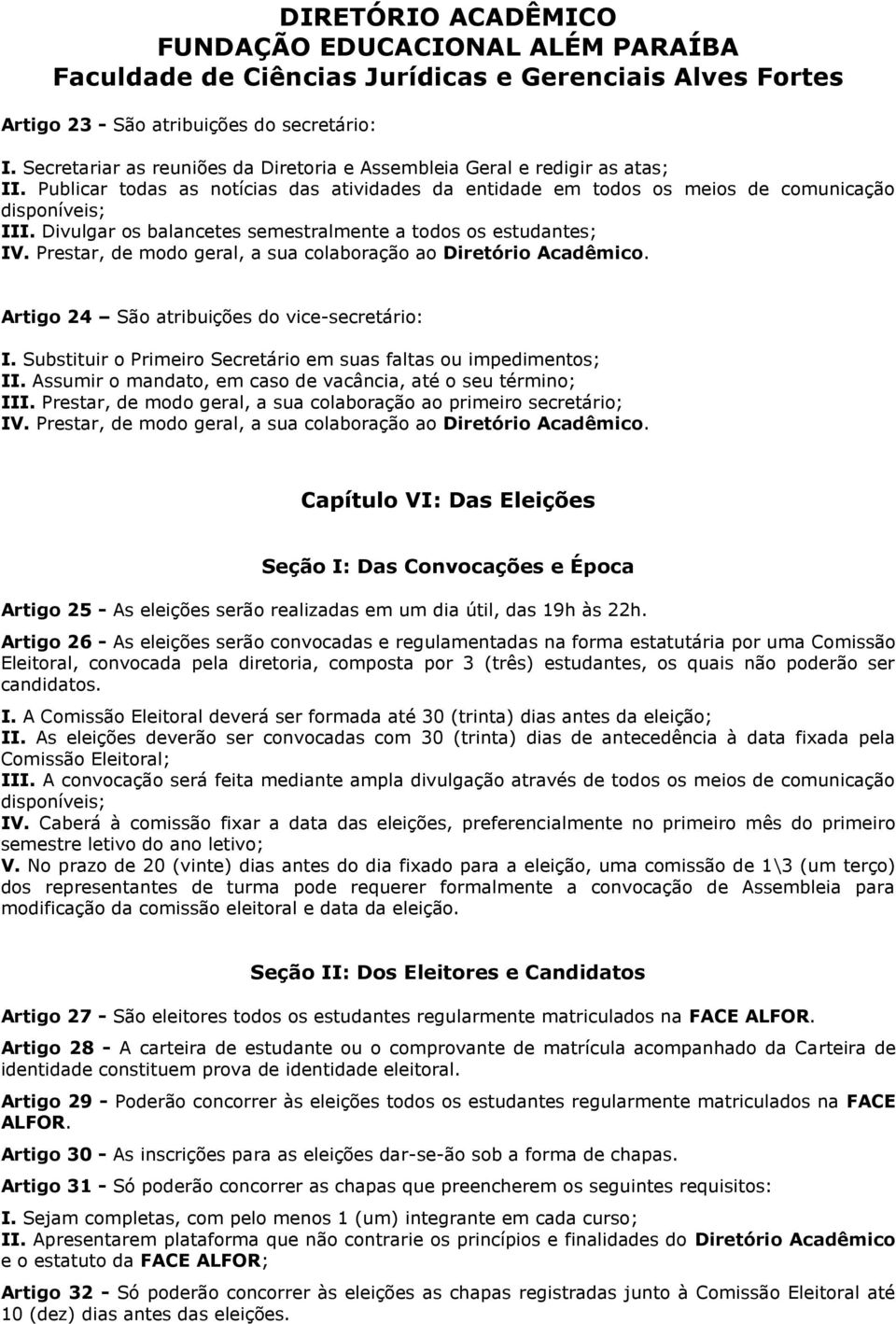 Divulgar os balancetes semestralmente a todos os estudantes; Artigo 24 São atribuições do vice-secretário: I. Substituir o Primeiro Secretário em suas faltas ou impedimentos; II.