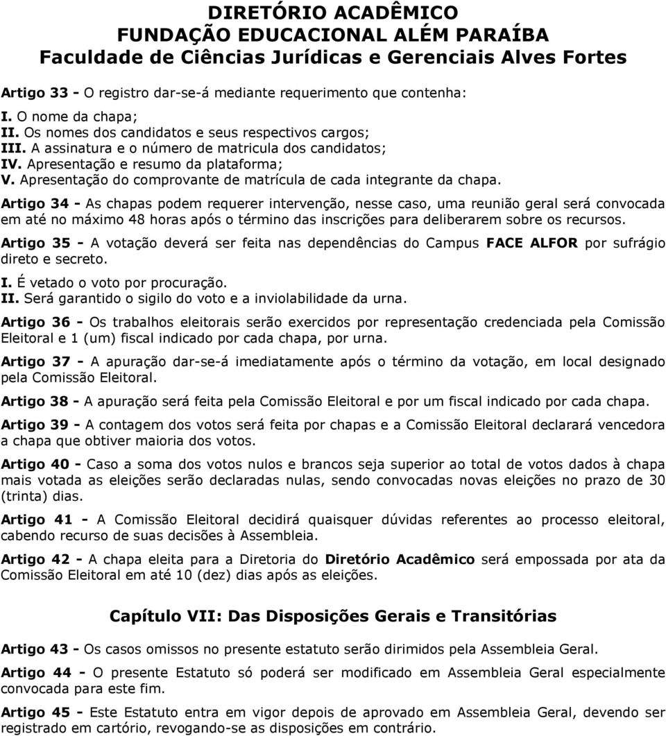 Artigo 34 - As chapas podem requerer intervenção, nesse caso, uma reunião geral será convocada em até no máximo 48 horas após o término das inscrições para deliberarem sobre os recursos.