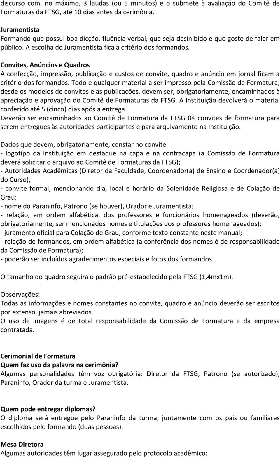 Convites, Anúncios e Quadros A confecção, impressão, publicação e custos de convite, quadro e anúncio em jornal ficam a critério dos formandos.