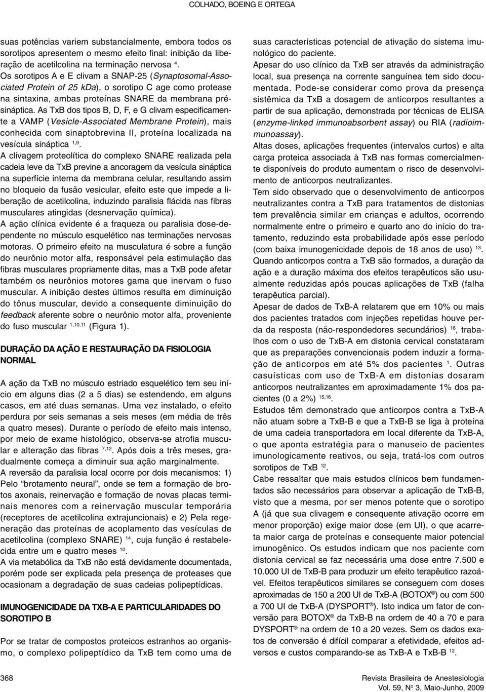 As TxB dos tipos B, D, F, e G clivam especificamente a VAMP (Vesicle-Associated Membrane Protein), mais conhecida com sinaptobrevina II, proteína localizada na vesícula sináptica 1,9.