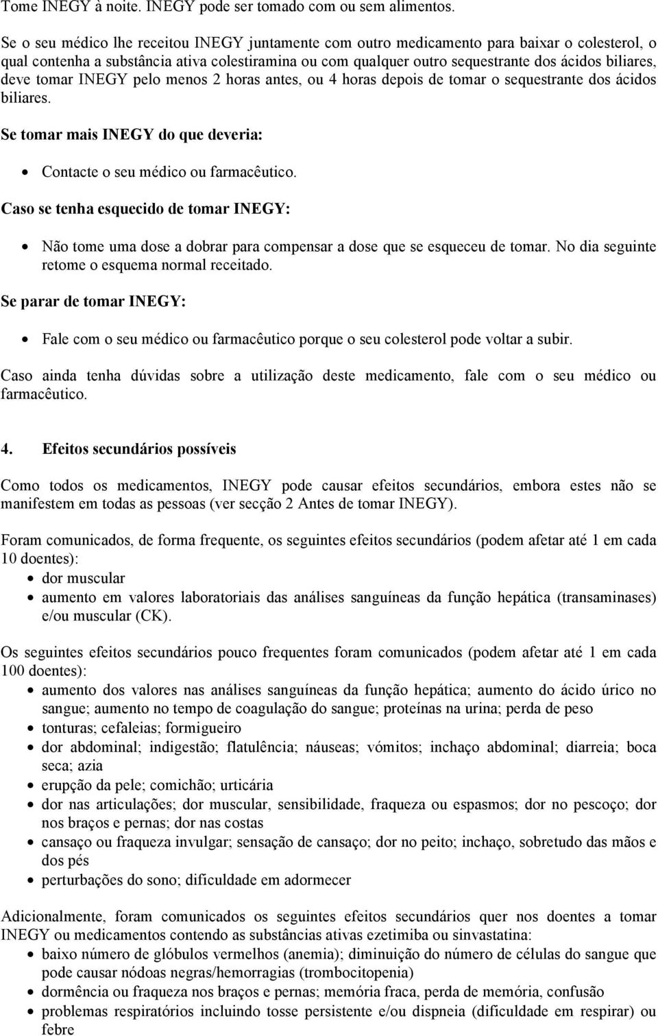 deve tomar INEGY pelo menos 2 horas antes, ou 4 horas depois de tomar o sequestrante dos ácidos biliares. Se tomar mais INEGY do que deveria: Contacte o seu médico ou farmacêutico.