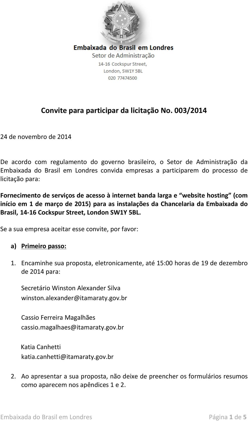 acesso à internet banda larga e website hosting (com início em 1 de março de 2015) para as instalações da Chancelaria da Embaixada do Brasil, 14-16 Cockspur Street, London SW1Y 5BL.