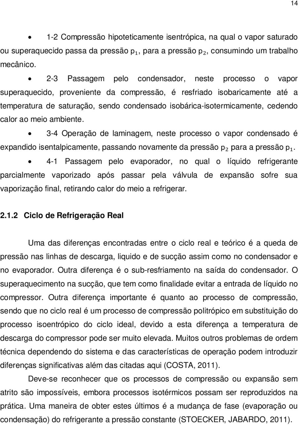 cedendo calor ao meio ambiente. 3-4 Operação de laminagem, neste processo o vapor condensado é expandido isentalpicamente, passando novamente da pressão p para a pressão p.