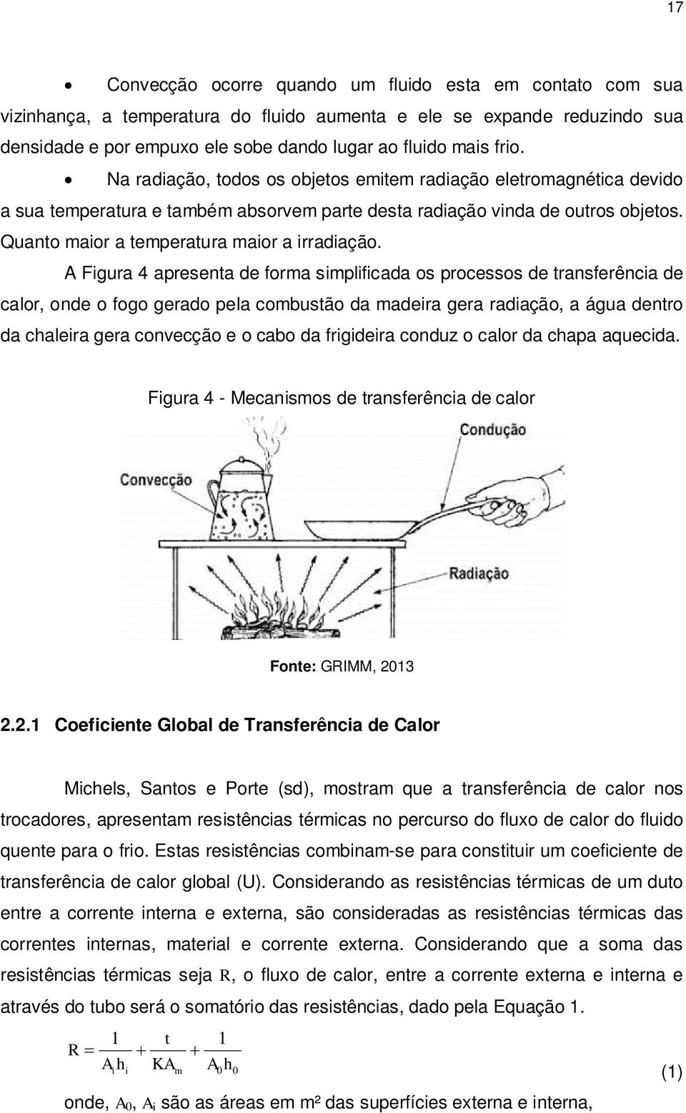 A Figura 4 apresenta de forma simplificada os processos de transferência de calor, onde o fogo gerado pela combustão da madeira gera radiação, a água dentro da chaleira gera convecção e o cabo da