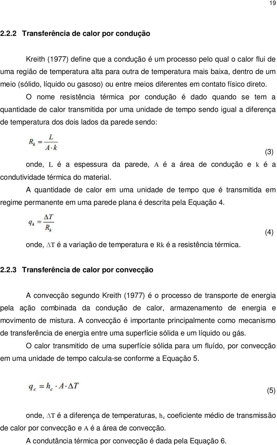 O nome resistência térmica por condução é dado quando se tem a quantidade de calor transmitida por uma unidade de tempo sendo igual a diferença de temperatura dos dois lados da parede sendo: (3)