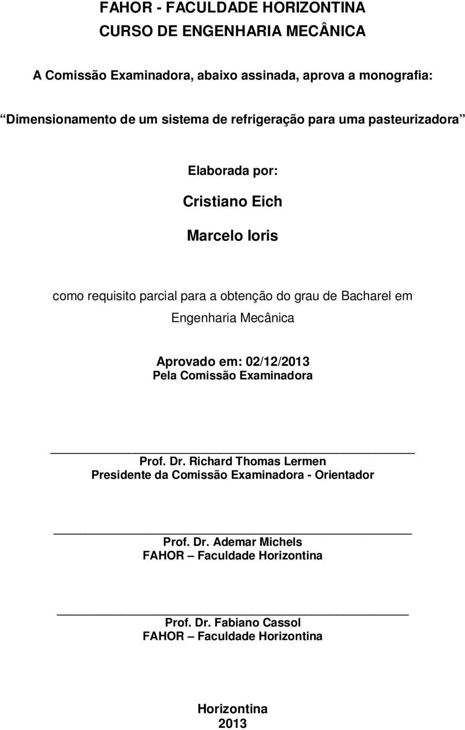 Bacharel em Engenharia Mecânica Aprovado em: 02/12/2013 Pela Comissão Examinadora Prof. Dr.