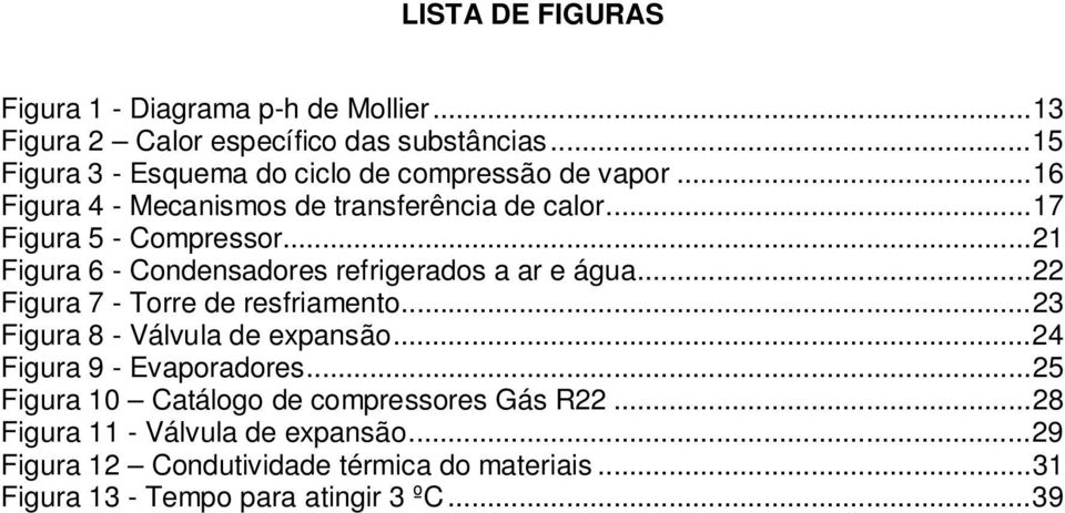 .. 21 Figura 6 - Condensadores refrigerados a ar e água... 22 Figura 7 - Torre de resfriamento... 23 Figura 8 - Válvula de expansão.