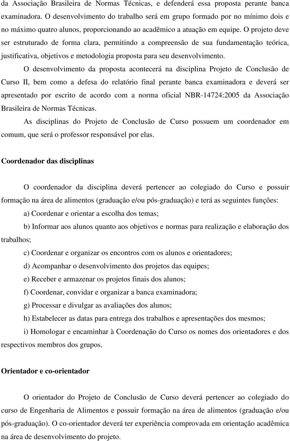 O projeto deve ser estruturado de forma clara, permitindo a compreensão de sua fundamentação teórica, justificativa, objetivos e metodologia proposta para seu desenvolvimento.