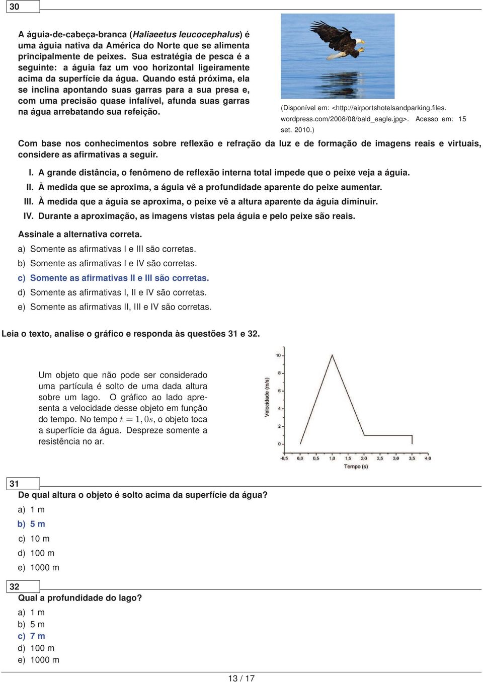 Quando está próxima, ela se inclina apontando suas garras para a sua presa e, com uma precisão quase infalível, afunda suas garras na água arrebatando sua refeição.