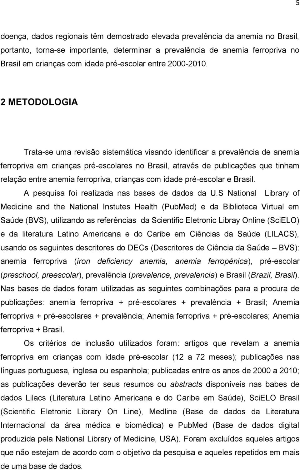 2 METODOLOGIA Trata-se uma revisão sistemática visando identificar a prevalência de anemia ferropriva em crianças pré-escolares no Brasil, através de publicações que tinham relação entre anemia