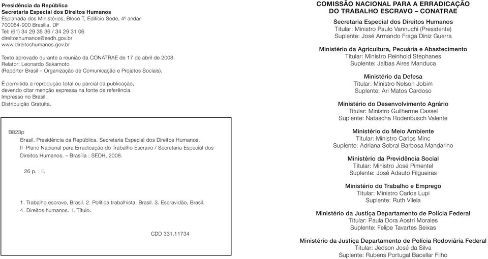 Relator: Leonardo Sakamoto (Repórter Brasil Organização de Comunicação e Projetos Sociais).