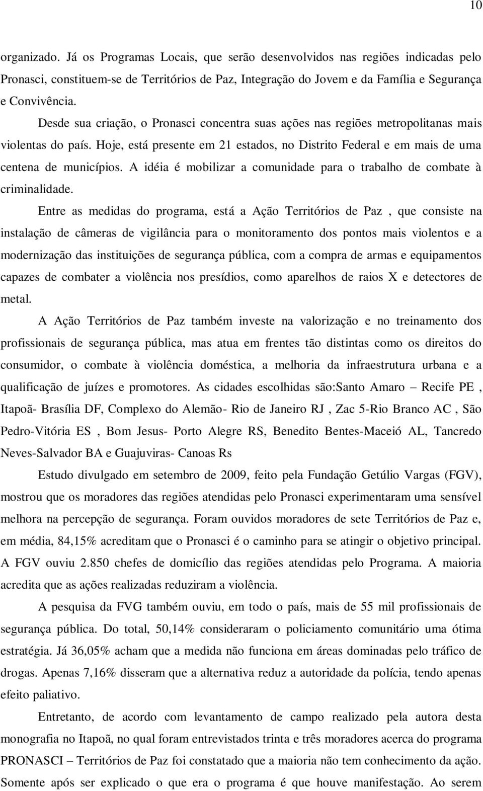 A idéia é mobilizar a comunidade para o trabalho de combate à criminalidade.