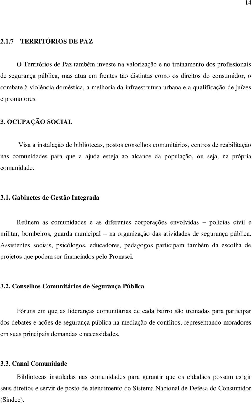 OCUPAÇÃO SOCIAL Visa a instalação de bibliotecas, postos conselhos comunitários, centros de reabilitação nas comunidades para que a ajuda esteja ao alcance da população, ou seja, na própria