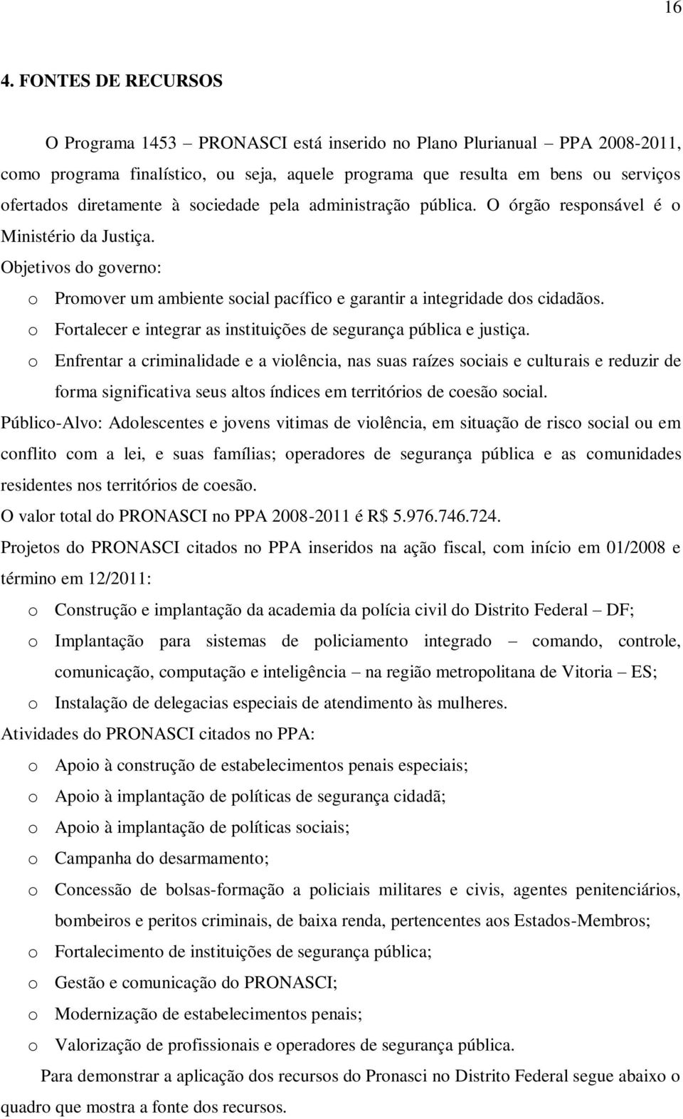 o Fortalecer e integrar as instituições de segurança pública e justiça.