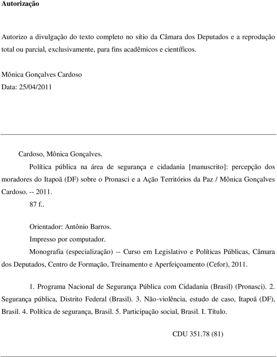 Política pública na área de segurança e cidadania [manuscrito]: percepção dos moradores do Itapoã (DF) sobre o Pronasci e a Ação Territórios da Paz / Mônica Gonçalves Cardoso. -- 2011. 87 f.