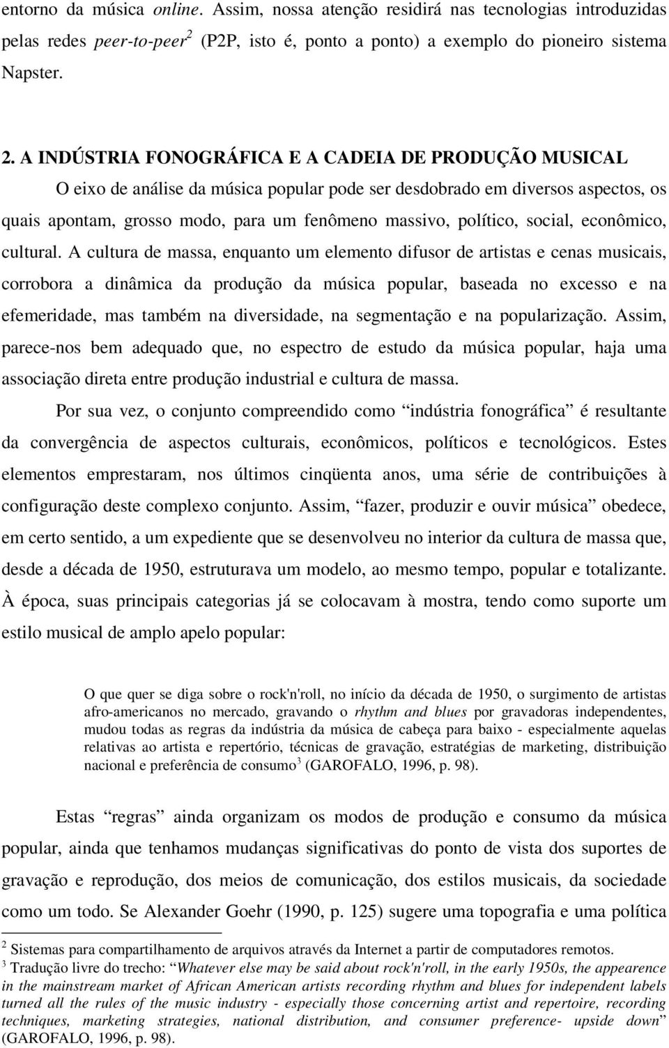 A INDÚSTRIA FONOGRÁFICA E A CADEIA DE PRODUÇÃO MUSICAL O eixo de análise da música popular pode ser desdobrado em diversos aspectos, os quais apontam, grosso modo, para um fenômeno massivo, político,