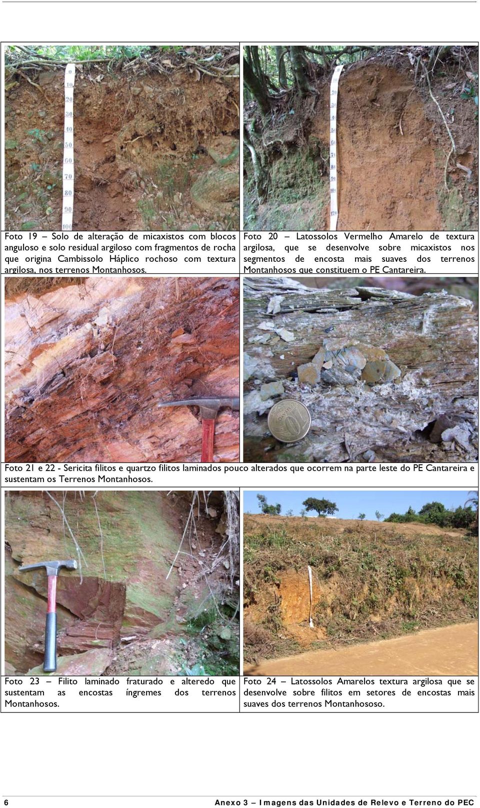 Foto 21 e 22 - Sericita filitos e quartzo filitos laminados pouco alterados que ocorrem na parte leste do PE Cantareira e sustentam os Terrenos Montanhosos.