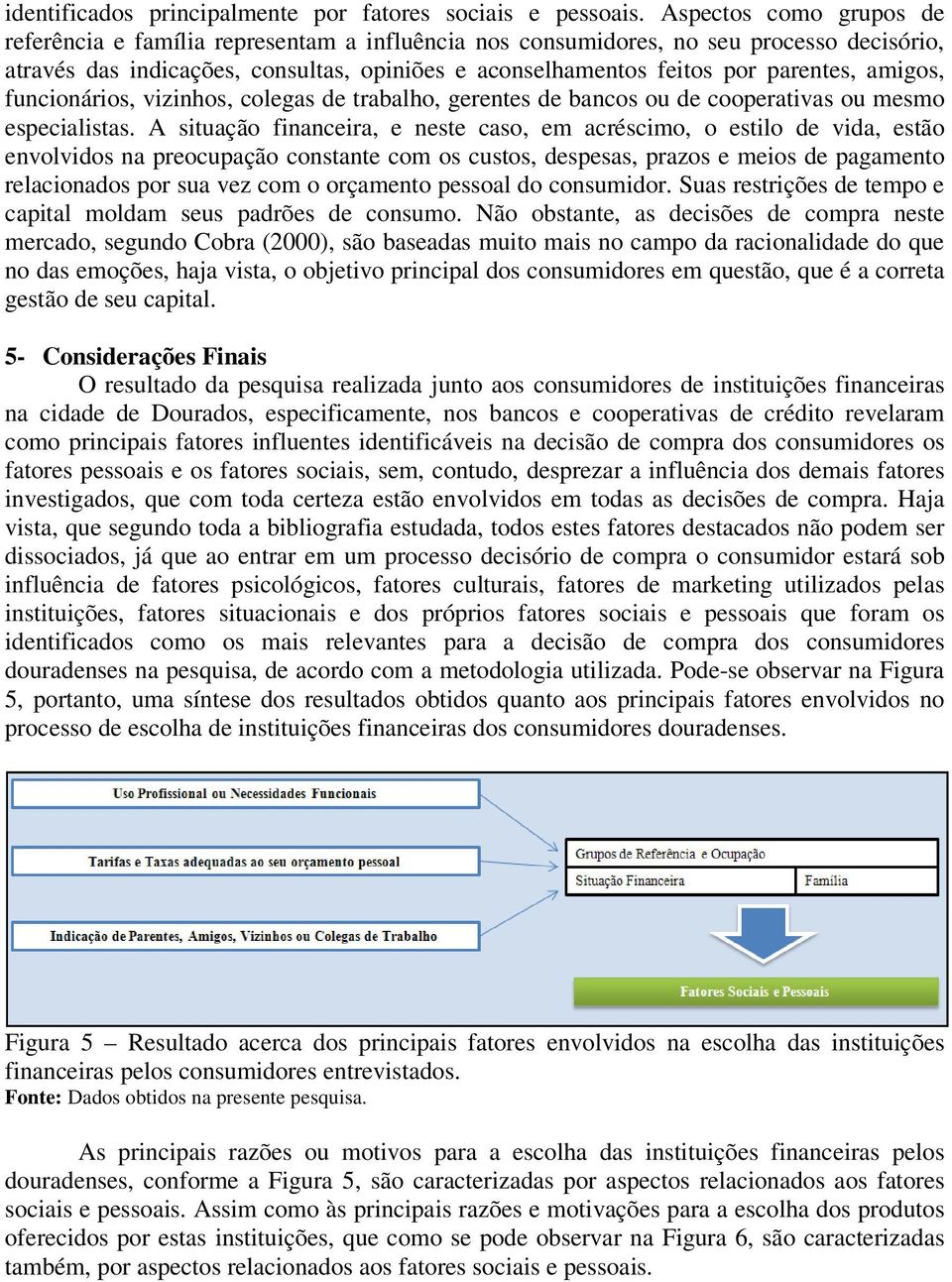 amigos, funcionários, vizinhos, colegas de trabalho, gerentes de bancos ou de cooperativas ou mesmo especialistas.