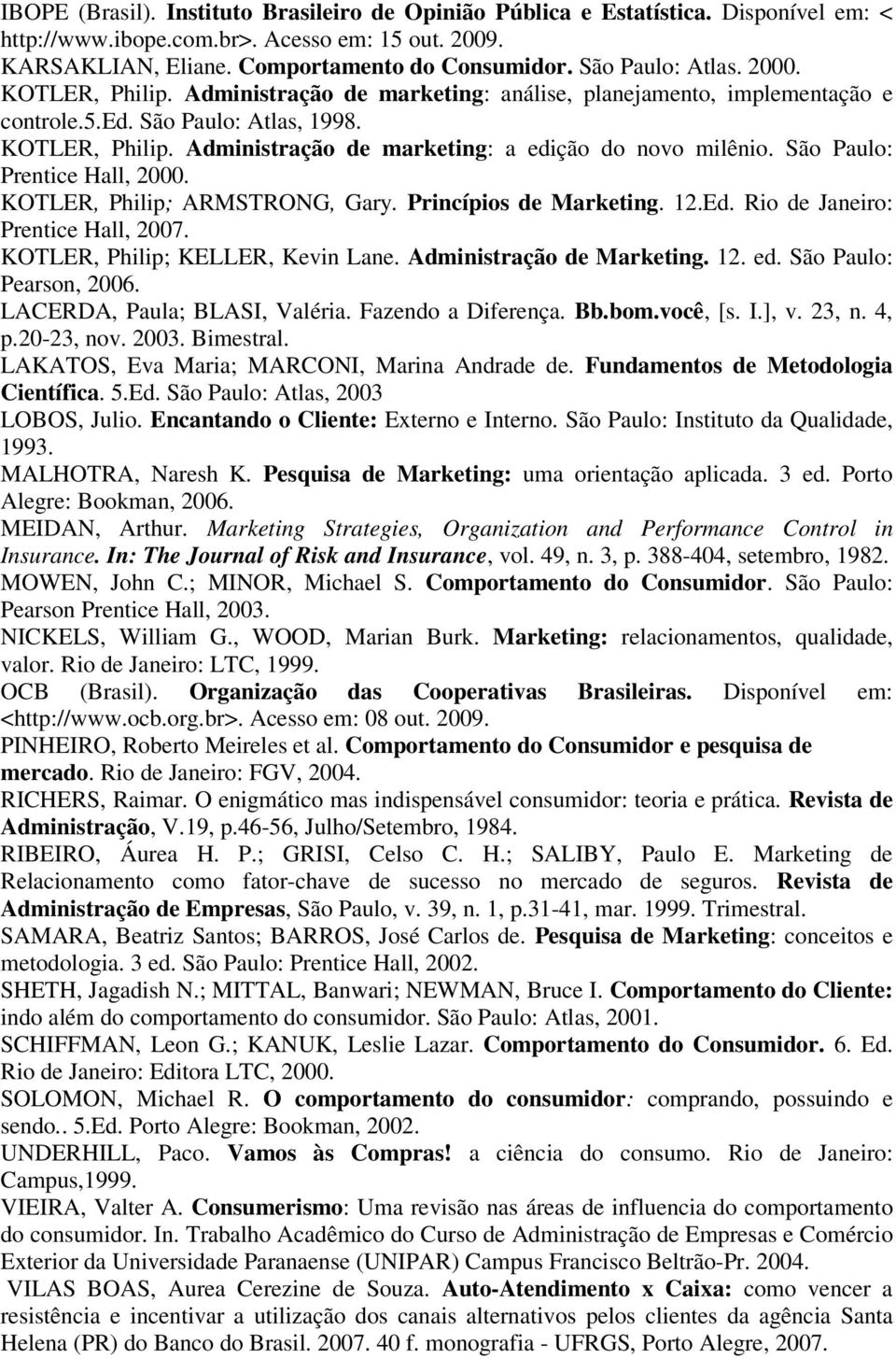 São Paulo: Prentice Hall, 2000. KOTLER, Philip; ARMSTRONG, Gary. Princípios de Marketing. 12.Ed. Rio de Janeiro: Prentice Hall, 2007. KOTLER, Philip; KELLER, Kevin Lane. Administração de Marketing.